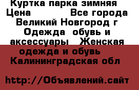 Куртка парка зимняя › Цена ­ 3 000 - Все города, Великий Новгород г. Одежда, обувь и аксессуары » Женская одежда и обувь   . Калининградская обл.